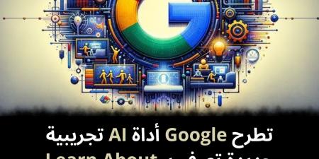 تطرح Google أداة AI تجريبية جديدة تعرف بـ Learn About - نبض مصر