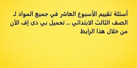 أسئلة تقييم الأسبوع العاشر في جميع المواد لـ الصف الثالث الابتدائي.. تحميل بي دى إف الآن - نبض مصر