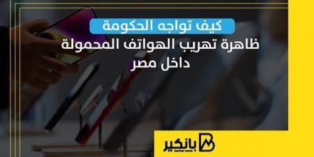 كيف تواجه الحكومة ظاهرة تهريب الهواتف المحمولة داخل مصر - نبض مصر