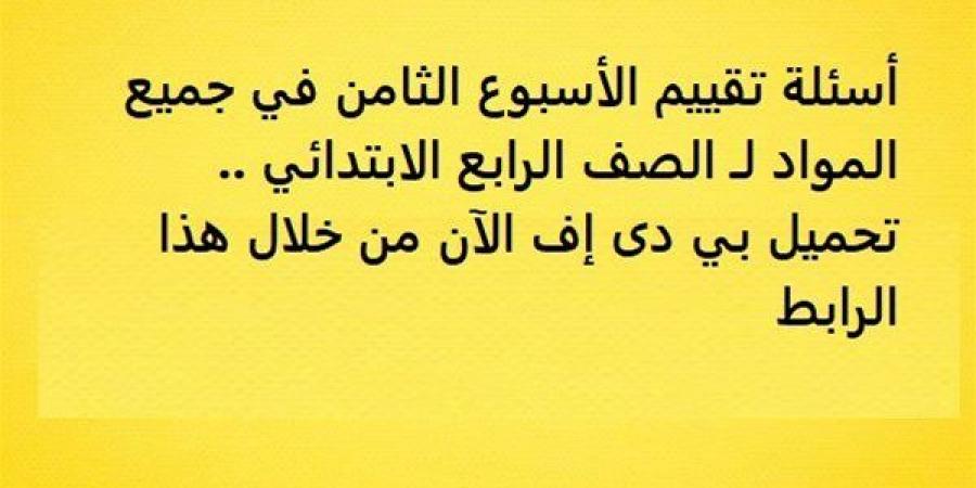 أسئلة تقييم الأسبوع الثامن في جميع المواد لـ الصف الرابع الابتدائي.. تحميل بي دى إف الآن من خلال هذا الرابط - نبض مصر