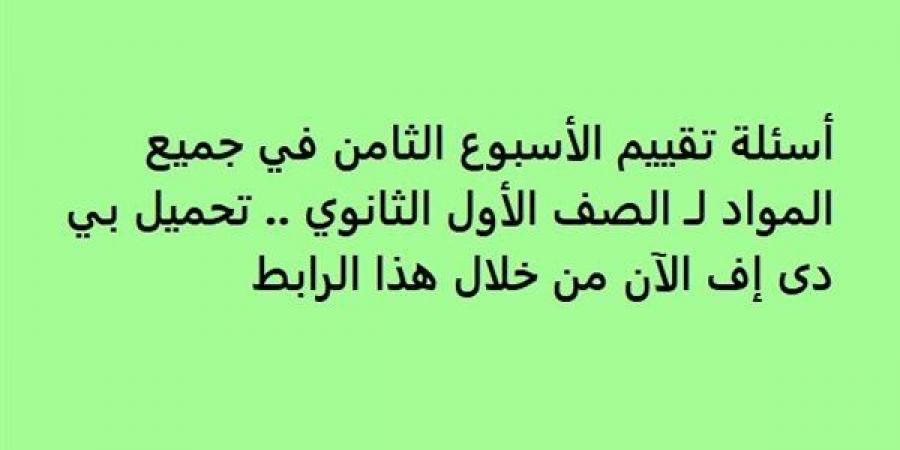 أسئلة تقييم الأسبوع الثامن في جميع المواد لـ الصف الأول الثانوي.. تحميل بي دى إف الآن من خلال هذا الرابط - نبض مصر