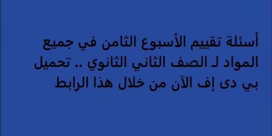 أسئلة تقييم الأسبوع الثامن في جميع المواد لـ الصف الثاني الثانوي.. تحميل بي دى إف الآن من خلال هذا الرابط - نبض مصر