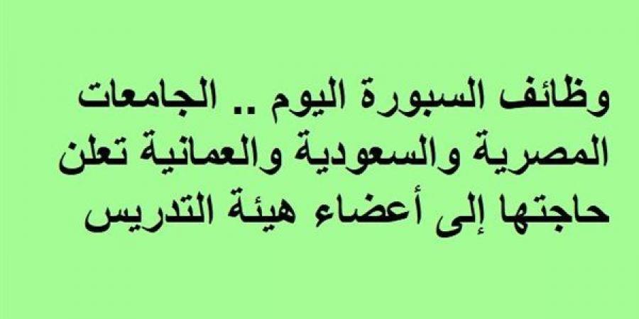 وظائف السبورة اليوم.. الجامعات المصرية والسعودية والعمانية تعلن حاجتها إلى أعضاء هيئة التدريس - نبض مصر