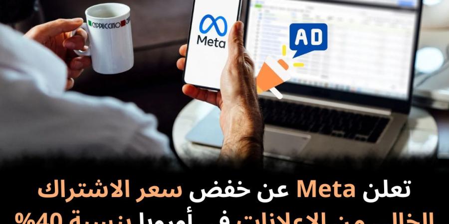 تعلن Meta عن خفض سعر الاشتراك الخالي من الإعلانات في أوروبا بنسبة 40% - نبض مصر