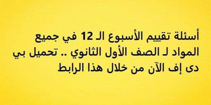 أسئلة تقييم الأسبوع الـ 12 في جميع المواد لـ الصف الأول الثانوي.. تحميل بي دى إف الآن من خلال هذا الرابط - نبض مصر