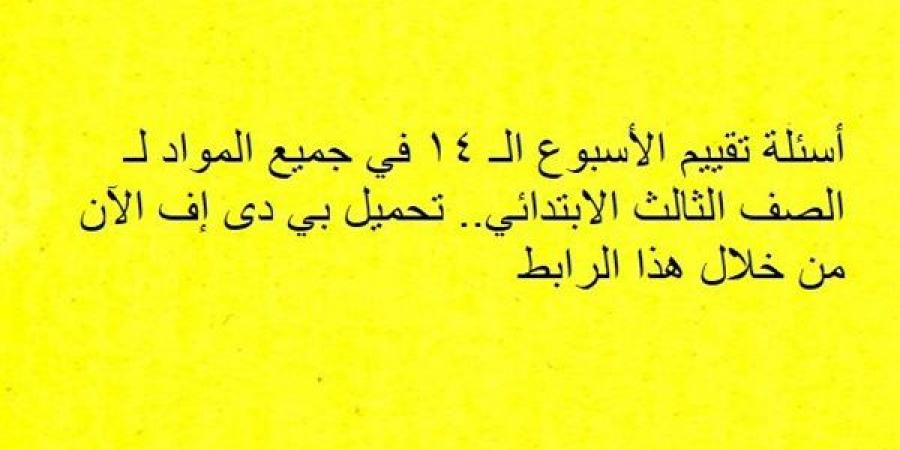 أسئلة تقييم الأسبوع الـ 14 في جميع المواد لـ الصف الثالث الابتدائي.. تحميل بي دى إف الآن من خلال هذا الرابط - نبض مصر