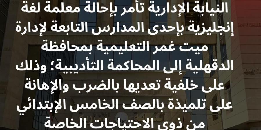 تعـدت على طالبة ذوي احتياجات خاصة.. النيابة الإدارية تحيل معلمة لغة إنجليزية بالدقهلية إلى المحاكمة التأديبية - نبض مصر