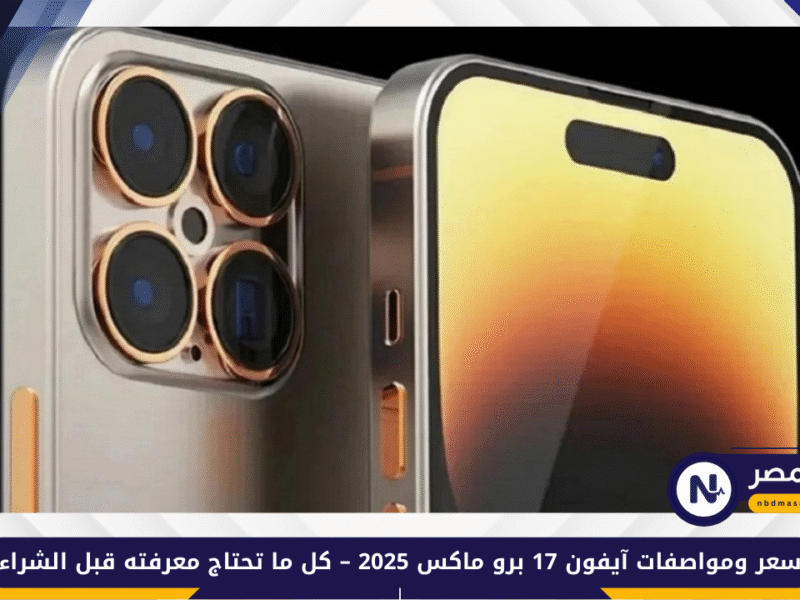 تصميم جديد وأداء فائق.. سعر ومواصفات هاتف آيفون الجديد iPhone 17 Pro Max وموعد طرح الهاتف رسميًا في الأسواق