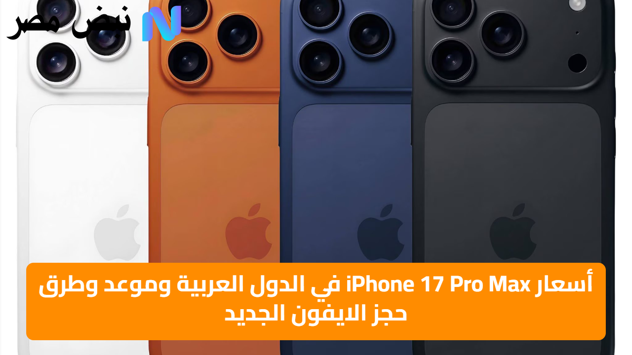 أسعار iPhone 17 Pro Max في الدول العربية وموعد وطرق حجز الايفون الجديد