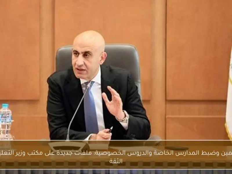 “نحو تحسين أوضاع المعلمين وتعزيز ضبط المدارس الخاصة والدروس الخصوصية” تجديد الثقة لوزير التعليم يفتح الملفات الساخنة مجددًا