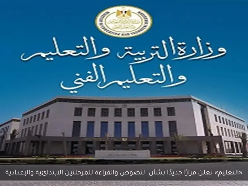 تطورات جديدة في مناهج التعليم: وزارة التعليم تُعلن قرارات هامة بشأن قراءة النصوص للمرحلتين الابتدائية والإعدادية