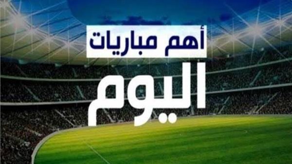 جدول مباريات اليوم.. قمة أوروبية ومواجهات قوية في الدوري المصري والسعودي- نبض مصر
